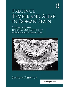 Precinct, Temple and Altar in Roman Spain: Studies on the Imperial Monuments at Mérida and Tarragona