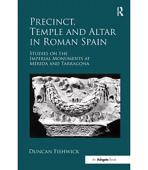 Precinct, Temple and Altar in Roman Spain: Studies on the Imperial Monuments at Mérida and Tarragona