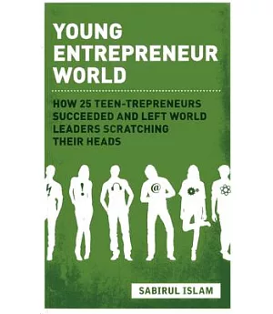 Young Entrepreneur World: How 25 Teen-trepreneurs Succeeded and Left World Leaders Scratching Their Heads