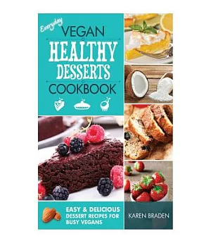 Everyday Vegan Healthy Desserts Cookbook: Easy and Delicious Dessert Recipes for Busy Vegans