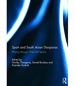 Sport and South Asian Diasporas: Playing Through Time and Space