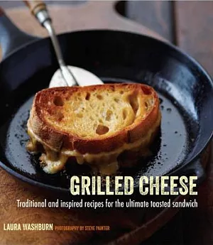 Grilled Cheese: Traditional and Inspired Recipes for the Ultimate Comfort Food