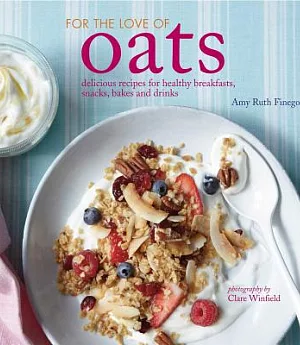 For the Love of Oats: Delicious Recipes for Healthy Breakfasts, Snacks, Bakes and Drinks
