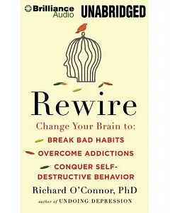 Rewire: Change Your Brain to Break Bad Habits, Overcome Addictions, Conquer Self-destructive Behavior; Library Edition