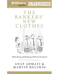 The Bankers’ New Clothes: What’s Wrong With Banking and What to Do About It