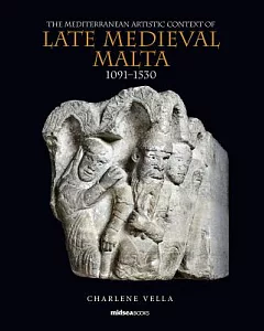 The Mediterranean Artistic Context of Late Medieval Malta, 1091-1530