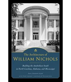 The Architecture of William Nichols: Building the Antebellum South in North Carolina, Alabama, and Mississippi