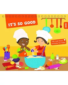 It’s So Good!: 100 Real Food Recipes for Kids!
