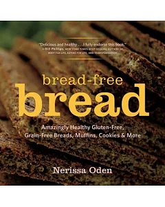 Bread-Free Bread: Gluten-Free, Grain-Free, Amazingly Healthy Veggie - and Seed-Based Recipes