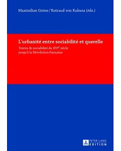 L�urbanitT Entre SociabilitT Et Querelle: Textes De SociabilitT Du Xvie SiFcle Jusqu�a La RTvolution Frantaise