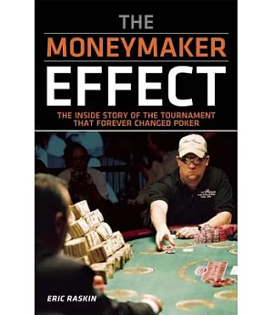 The Moneymaker Effect: The Inside Story of the Tournament That Forever Changed Poker