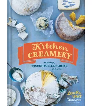 Kitchen Creamery: Making Yogurt, Butter & Cheese at Home
