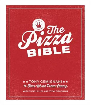 The Pizza Bible: The World’s Favorite Pizza Styles, from Neapolitan, Deep-dish, Wood-fired, Sicilian, Calzones and Focaccia to N