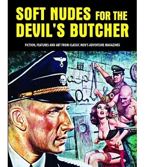 Soft Nudes for the Devil’s Butcher: Fiction, Features and Art from Classic Men’s Adventure Magazines