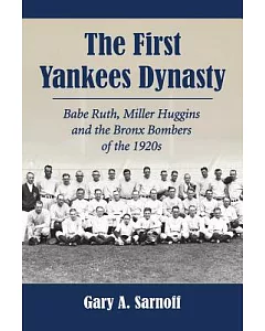 The First Yankees Dynasty: Babe Ruth, Miller Huggins and the Bronx Bombers of the 1920s