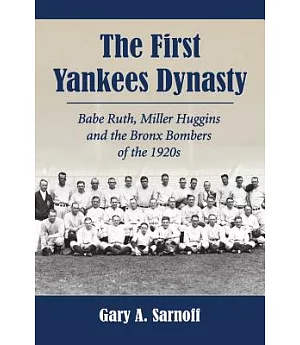 The First Yankees Dynasty: Babe Ruth, Miller Huggins and the Bronx Bombers of the 1920s