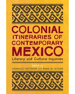 Colonial Itineraries of Contemporary Mexico: Literary and Cultural Inquiries