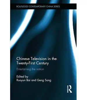 Chinese Television in the Twenty-First Century: Entertaining the Nation