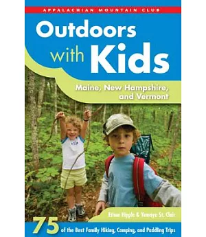Appalachian Mountain Club Outdoors With Kids Maine, New Hampshire, and Vermont: 75 of the Best Family Hiking, Camping, and Paddl