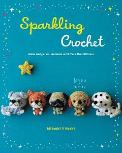 Sparkling Crochet: Make Amigurumi Animals With Yarn That Glitters