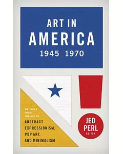 Art in America, 1945-1970: Writings from the Age of Abstract Expressionism, Pop Art, and Minimalism