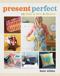 Present Perfect: 25 Gifts to Sew & Bestow