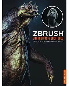 Zbrush Characters & Creatures: Projects, Tips, & Techniques from the Masters