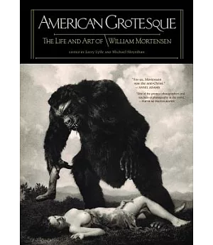 American Grotesque: The Life and Art of William Mortensen