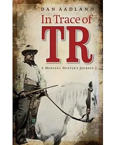 In Trace of TR: A Montana Hunter’s Journey