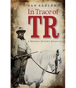 In Trace of TR: A Montana Hunter’s Journey