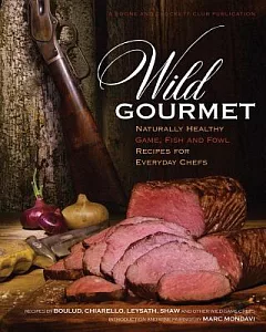 Wild Gourmet: Naturally Healthy Game, Fish and Fowl Recipes for Everyday Chefs