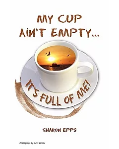 My Cup Ain’t Empty...it’s Full of Me!