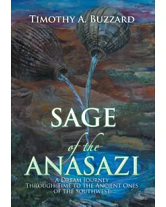 Sage of the Anasazi: A Dream Journey Through Time to the Ancient Ones of the Southwest