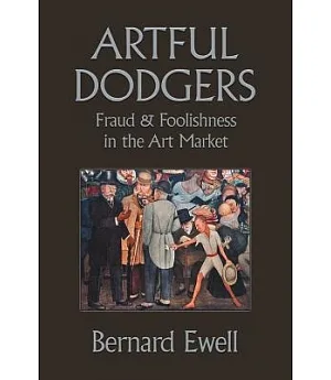 Artful Dodgers: Fraud & Foolishness in the Art Market