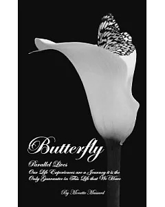 Butterfly: Parallel Lives Our Life Experiences Are a Journey It Is the Only Guarantee in This Life That We Have
