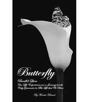 Butterfly: Parallel Lives Our Life Experiences Are a Journey It Is the Only Guarantee in This Life That We Have
