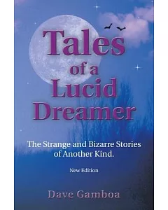 Tales of a Lucid Dreamer: The Strange And Bizarre Stories of Another Kind.