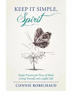Keep It Simple, Spirit: Simple Practices for Peace of Mind, Loving Yourself, and a Joyful Life!