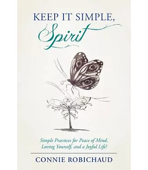 Keep It Simple, Spirit: Simple Practices for Peace of Mind, Loving Yourself, and a Joyful Life!