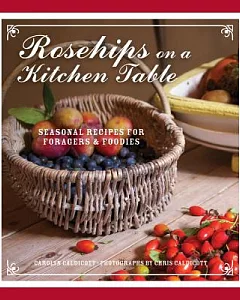 Rosehips on the Kitchen Table: Seasonal Recipes for Foragers & Foodies
