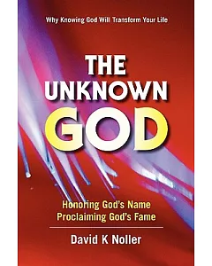 The Unknown God: Coming to Know God Better: a Catalyst to Spiritual Zeal & Maturity