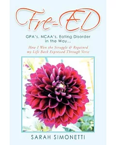 Fre-ed: GPA’s, NCAA’s, Eating Disorder in the Way… How I Won the Struggle & Regained My Life Back Expressed Through Verse