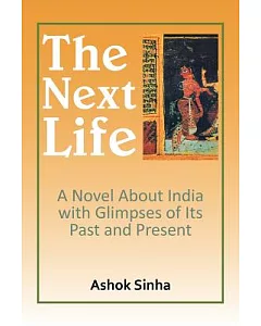 The Next Life: A Novel About India With Glimpses of Its Past and Present