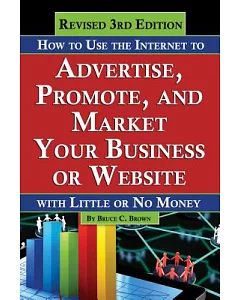 How to Use the Internet to Advertise, Promote, and Market Your Business or Web Site: With Little or No Money