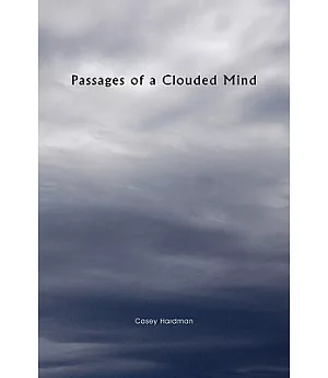Passages of a Clouded Mind: A Growing Mind That Feels, a Growing Mind That Binds, My Thoughts and Emotions to Pass