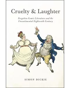 Cruelty and Laughter: Forgotten Comic Literature and the Unsentimental Eighteenth Century