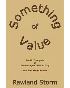 Something of Value: Poetic Thoughts of an Average Christian Guy (And Five Short Stories)
