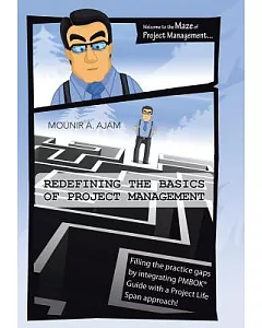 Redefining the Basics of Project Management: Filling the Practice Gaps by Integrating Pmbok® Guide With a Project Life Span Appr
