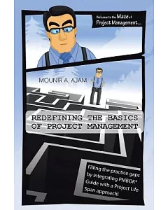 Redefining the Basics of Project Management: Filling the Practice Gaps by Integrating Pmbok� Guide With a Project Life Span Appr