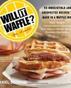 Will It Waffle?: 53 Unexpected and Irresistible Recipes to Make in a Waffle Iron